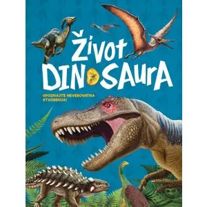 Život dinosaura – upoznajte neverovatna stvorenja