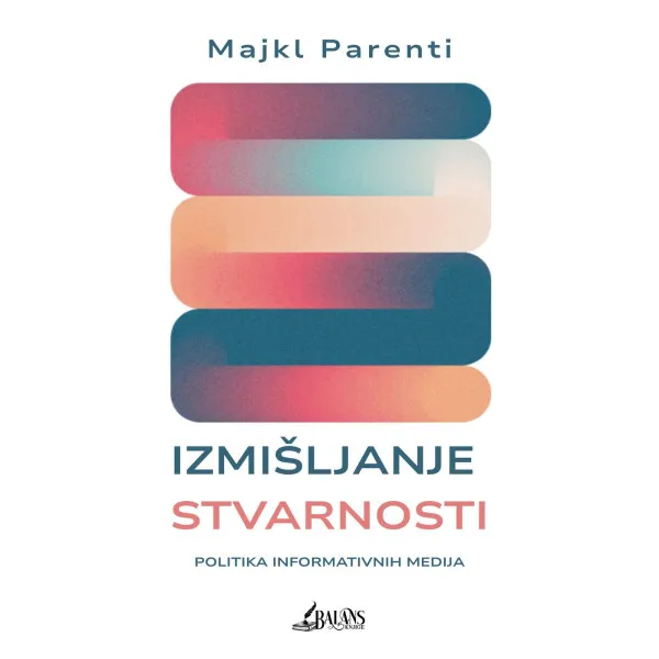 IZMIŠLJANJE STVARNOSTI: POLITIKA INFORMATIVNIH MEDIJA