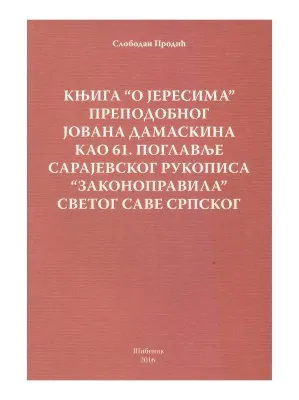 Књига “О јересима” преподобног Јована Дамаскина као 61. поглавље сарајевског рукописа “Законоправила” светог Саве Српског – Др Слободан Продић