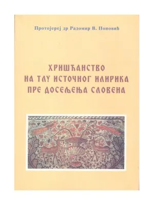 Хришћанство на тлу источног Илирила пре досељења Словена – Протојереј др Радомир В. Поповић