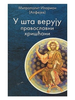 У шта верују православни хришћани / Митрополит Иларион (Алфејев)